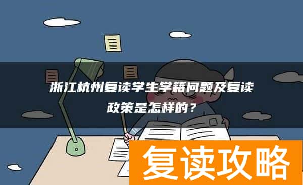 浙江杭州复读学生学籍问题及复读政策是怎样的？